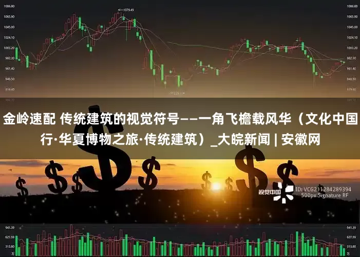 金岭速配 传统建筑的视觉符号——一角飞檐载风华（文化中国行·华夏博物之旅·传统建筑）_大皖新闻 | 安徽网