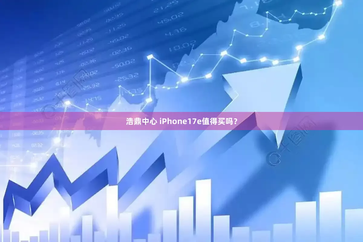 浩鼎中心 iPhone17e值得买吗？